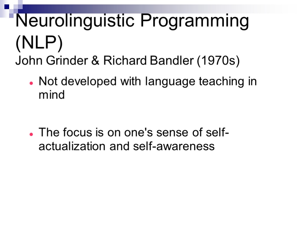 Neurolinguistic Programming (NLP) John Grinder & Richard Bandler (1970s) Not developed with language teaching